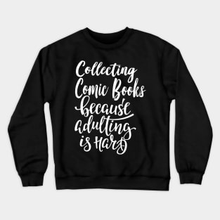 Collecting Comic Books Because Adulting Is Hard Crewneck Sweatshirt